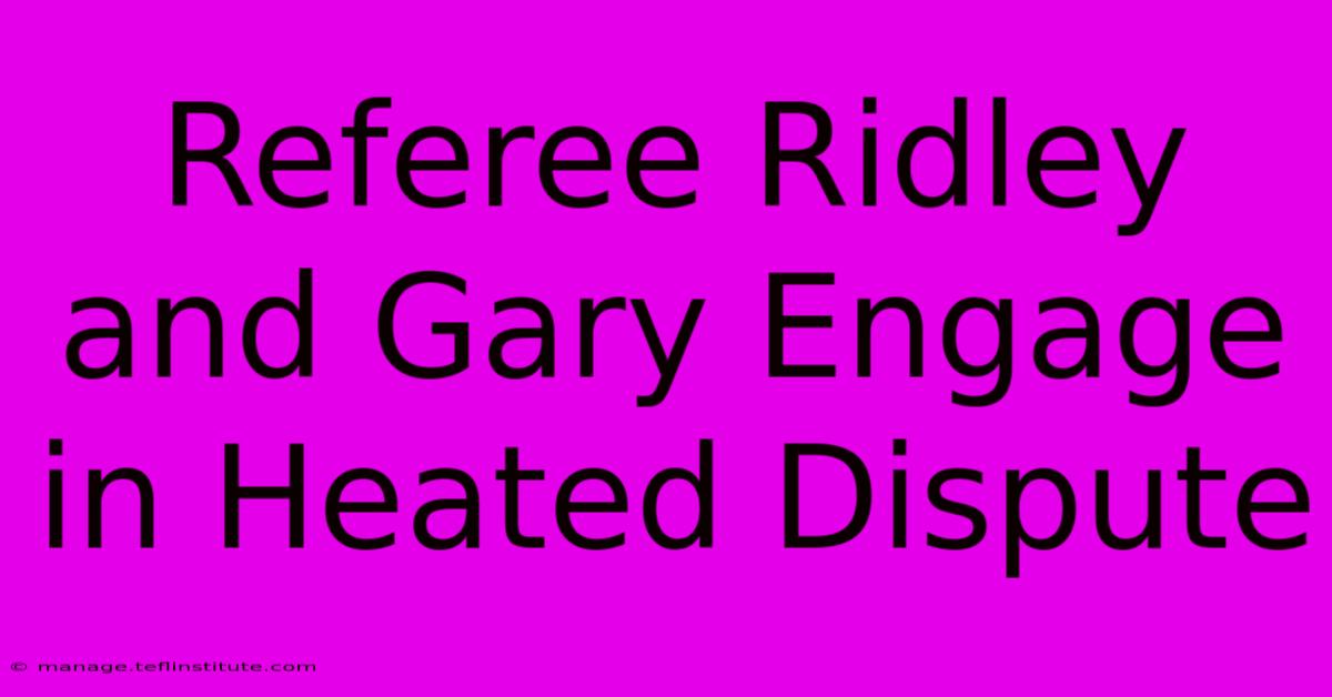 Referee Ridley And Gary Engage In Heated Dispute