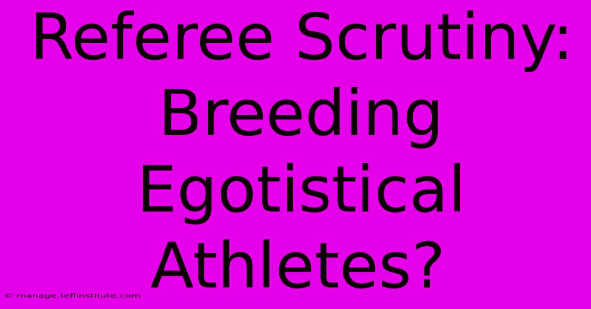 Referee Scrutiny: Breeding Egotistical Athletes?