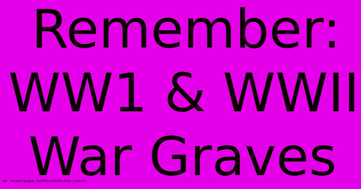 Remember: WW1 & WWII War Graves