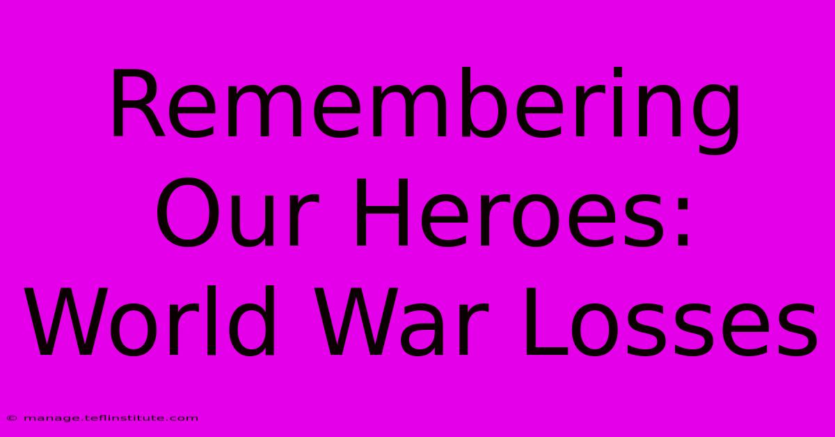 Remembering Our Heroes: World War Losses