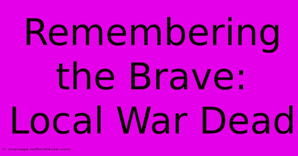 Remembering The Brave: Local War Dead