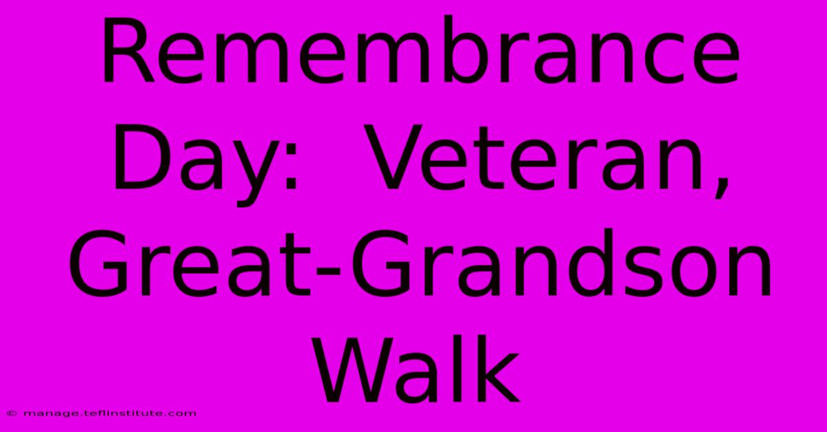 Remembrance Day:  Veteran, Great-Grandson Walk