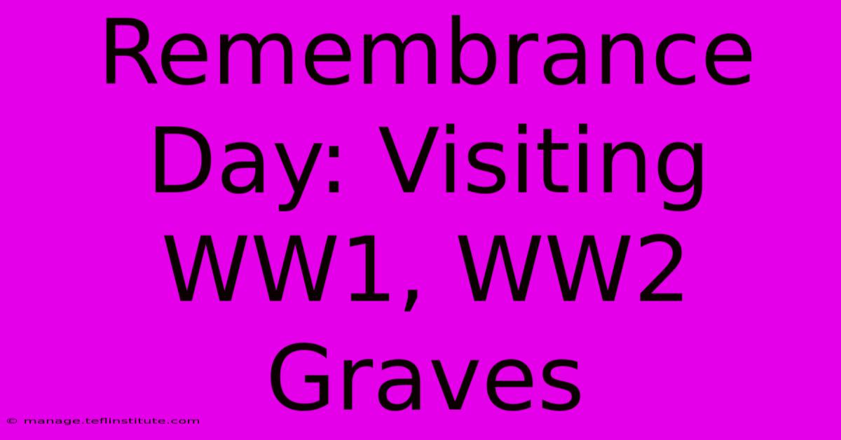 Remembrance Day: Visiting WW1, WW2 Graves 