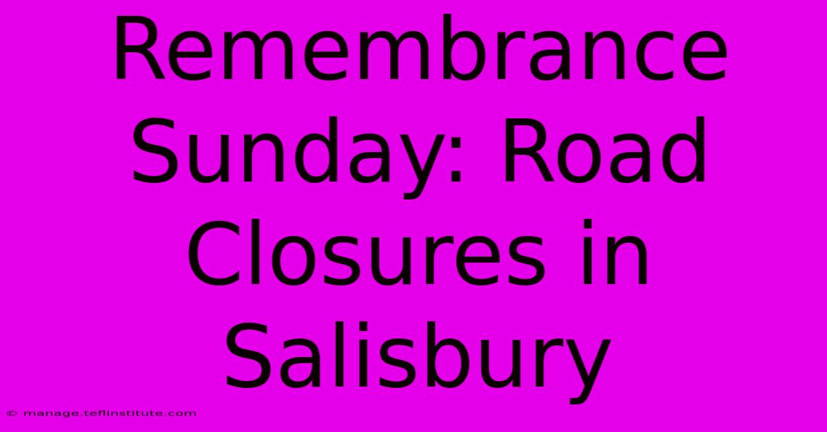 Remembrance Sunday: Road Closures In Salisbury