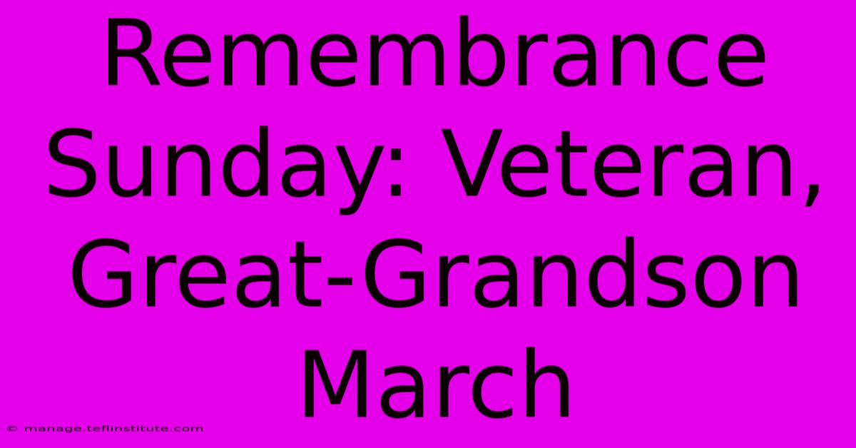 Remembrance Sunday: Veteran, Great-Grandson March