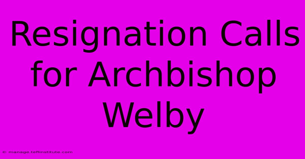 Resignation Calls For Archbishop Welby