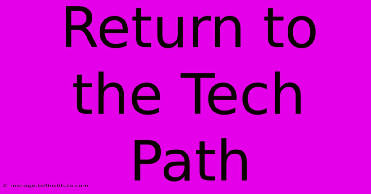 Return To The Tech Path