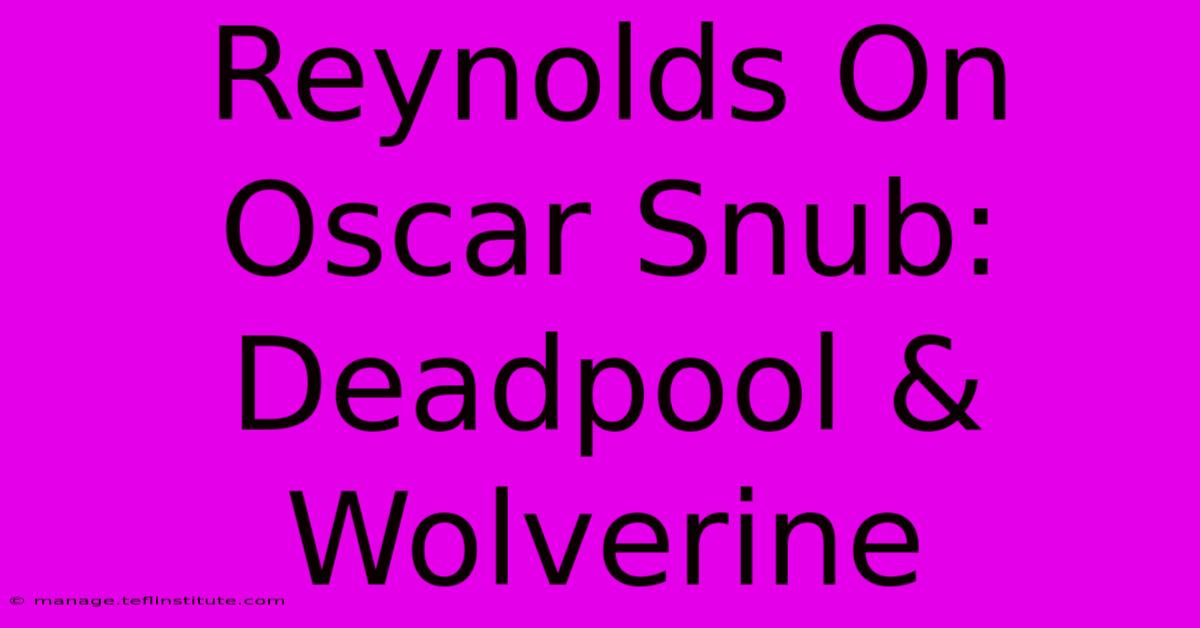 Reynolds On Oscar Snub: Deadpool & Wolverine