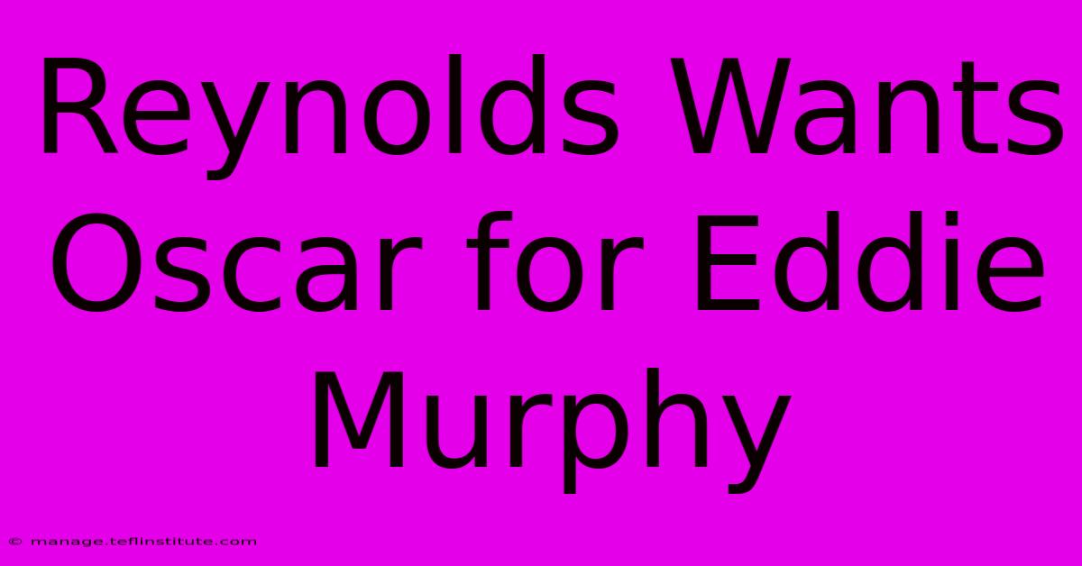 Reynolds Wants Oscar For Eddie Murphy