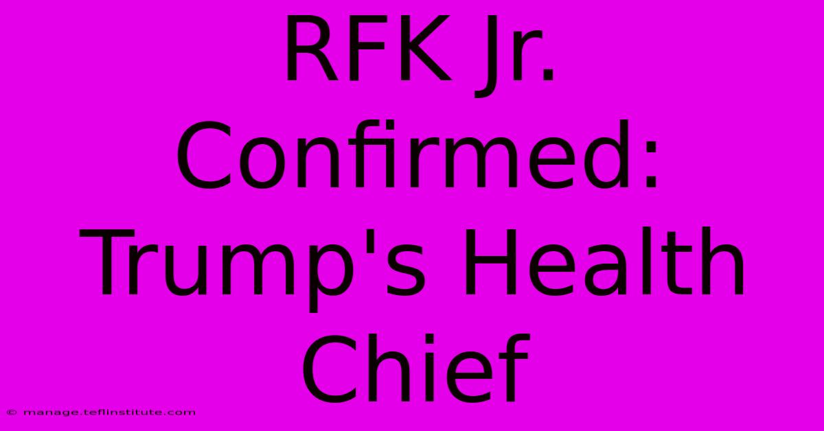 RFK Jr. Confirmed: Trump's Health Chief