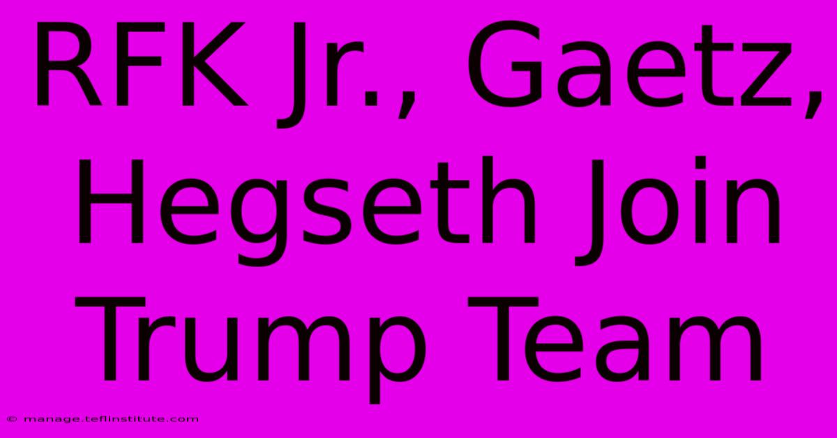 RFK Jr., Gaetz, Hegseth Join Trump Team