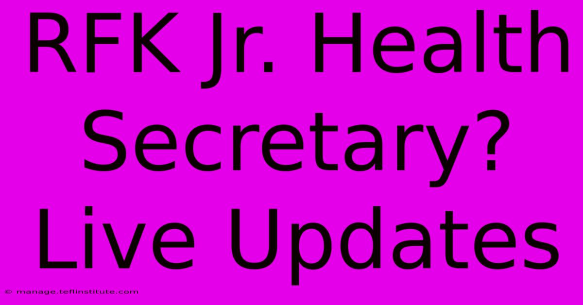 RFK Jr. Health Secretary? Live Updates