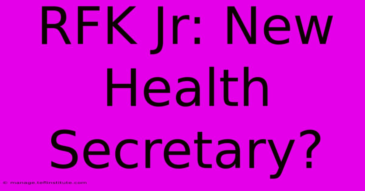 RFK Jr: New Health Secretary?