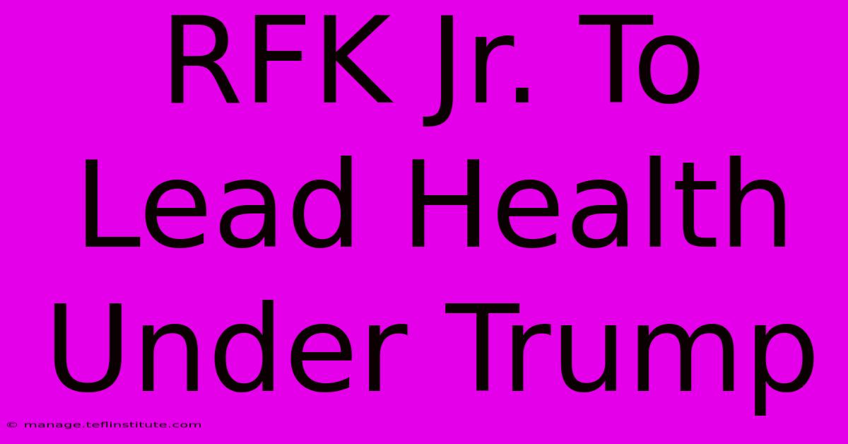 RFK Jr. To Lead Health Under Trump