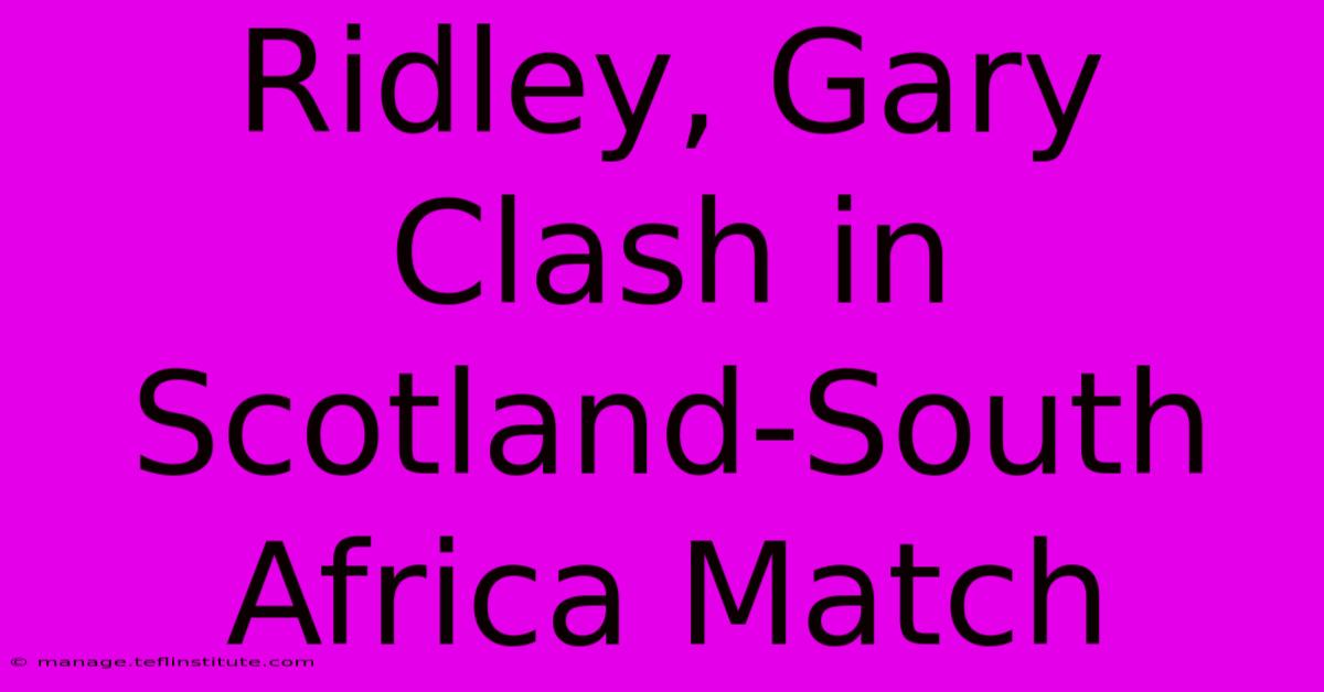 Ridley, Gary Clash In Scotland-South Africa Match