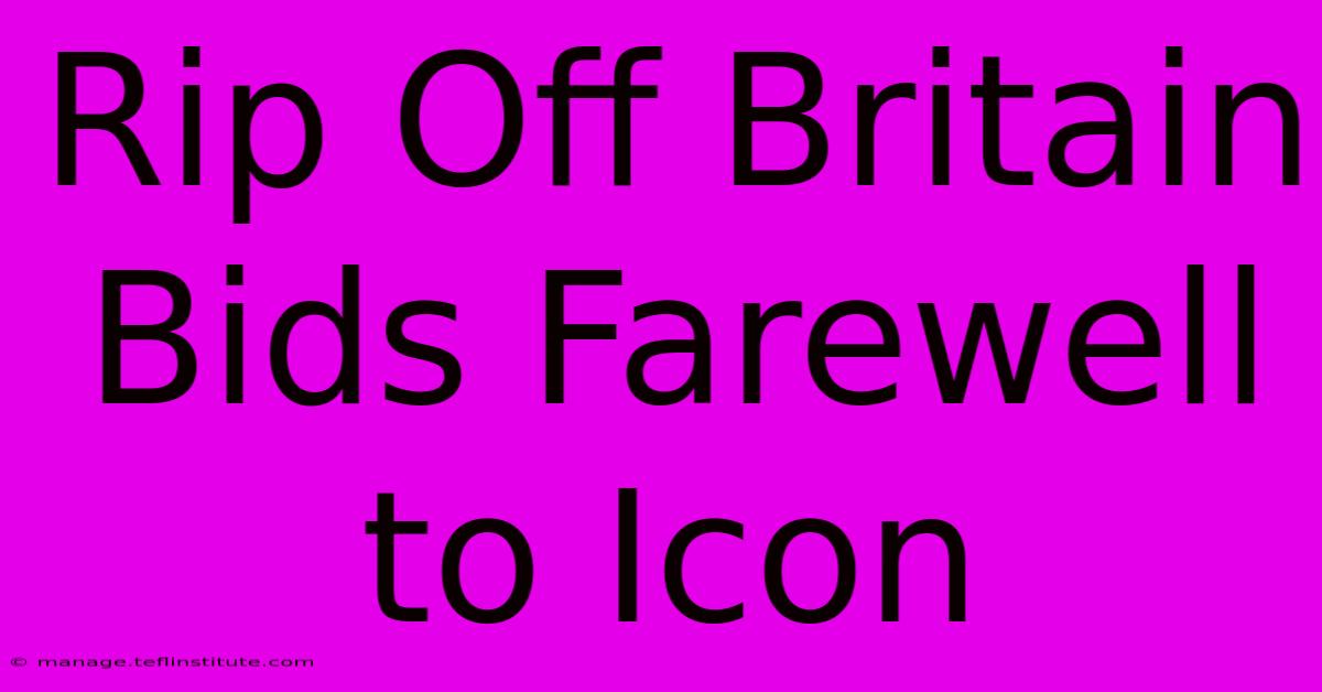 Rip Off Britain Bids Farewell To Icon