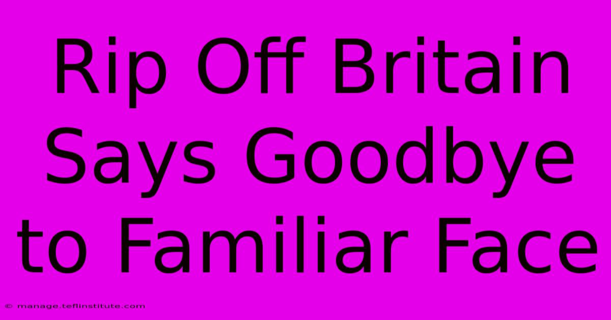 Rip Off Britain Says Goodbye To Familiar Face 