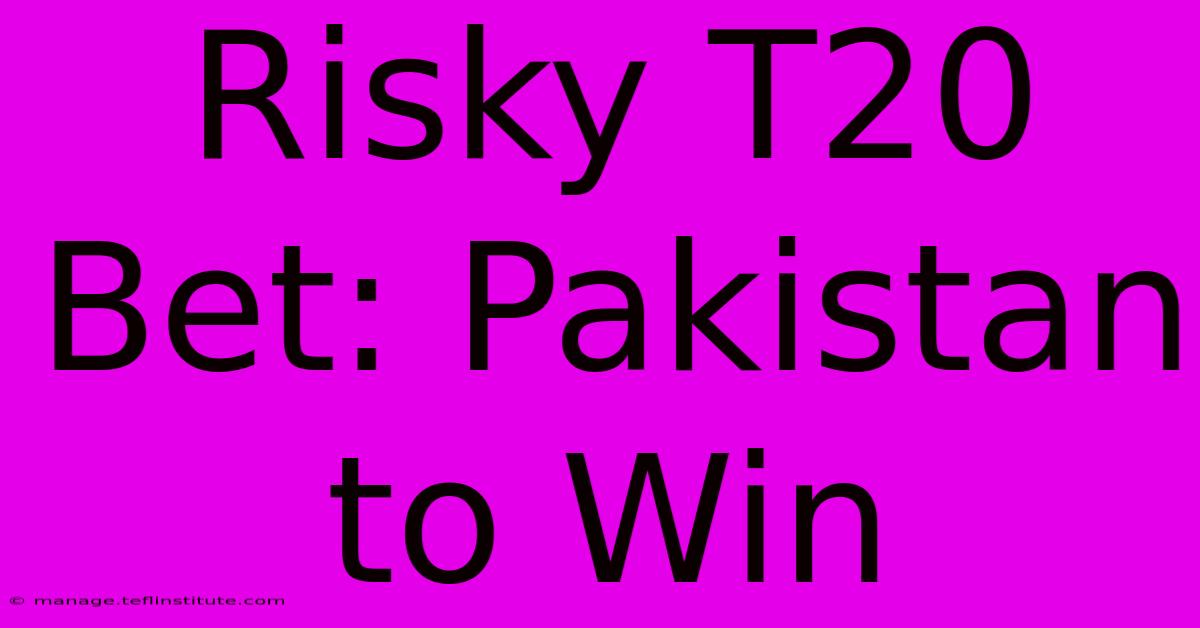 Risky T20 Bet: Pakistan To Win