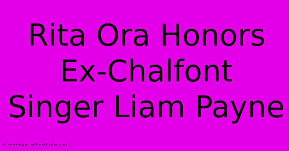 Rita Ora Honors Ex-Chalfont Singer Liam Payne