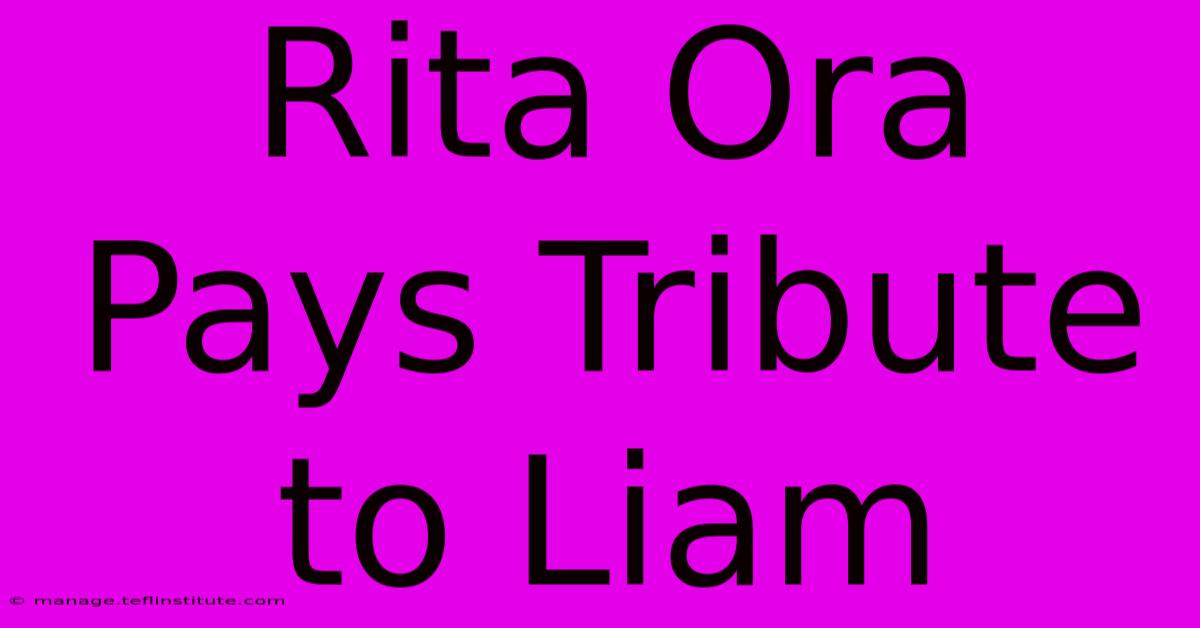 Rita Ora Pays Tribute To Liam