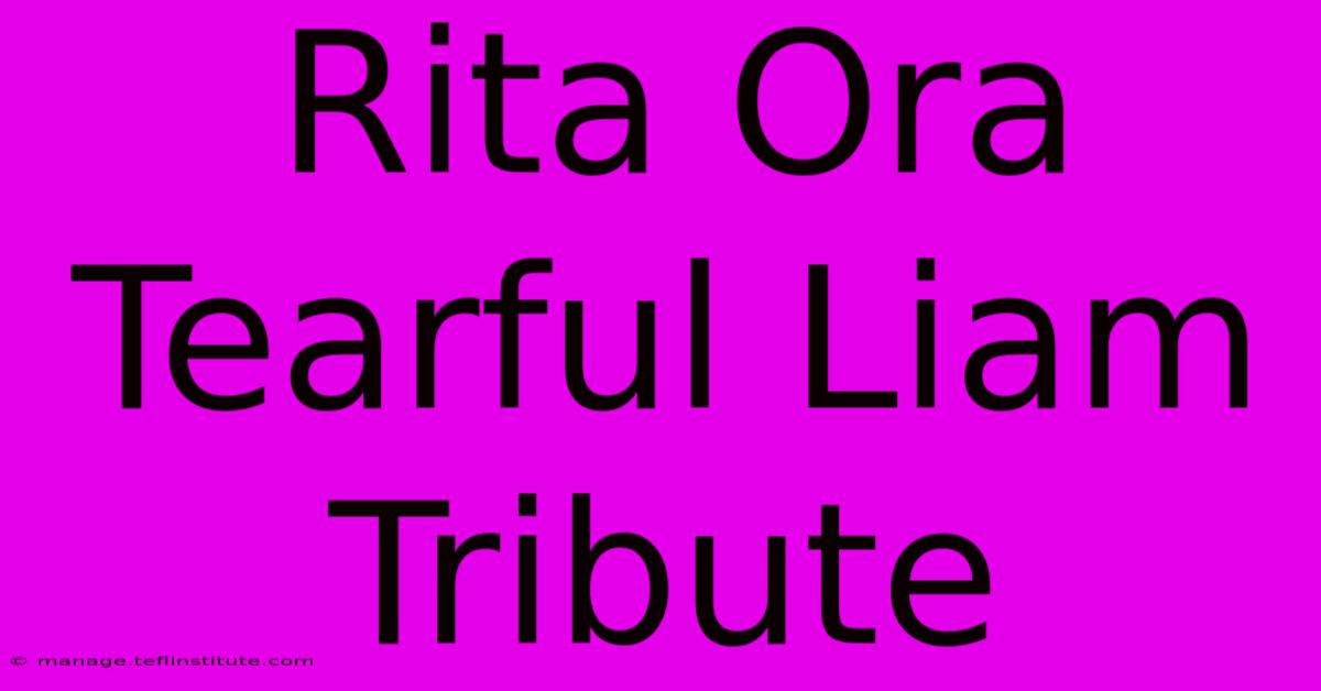 Rita Ora Tearful Liam Tribute