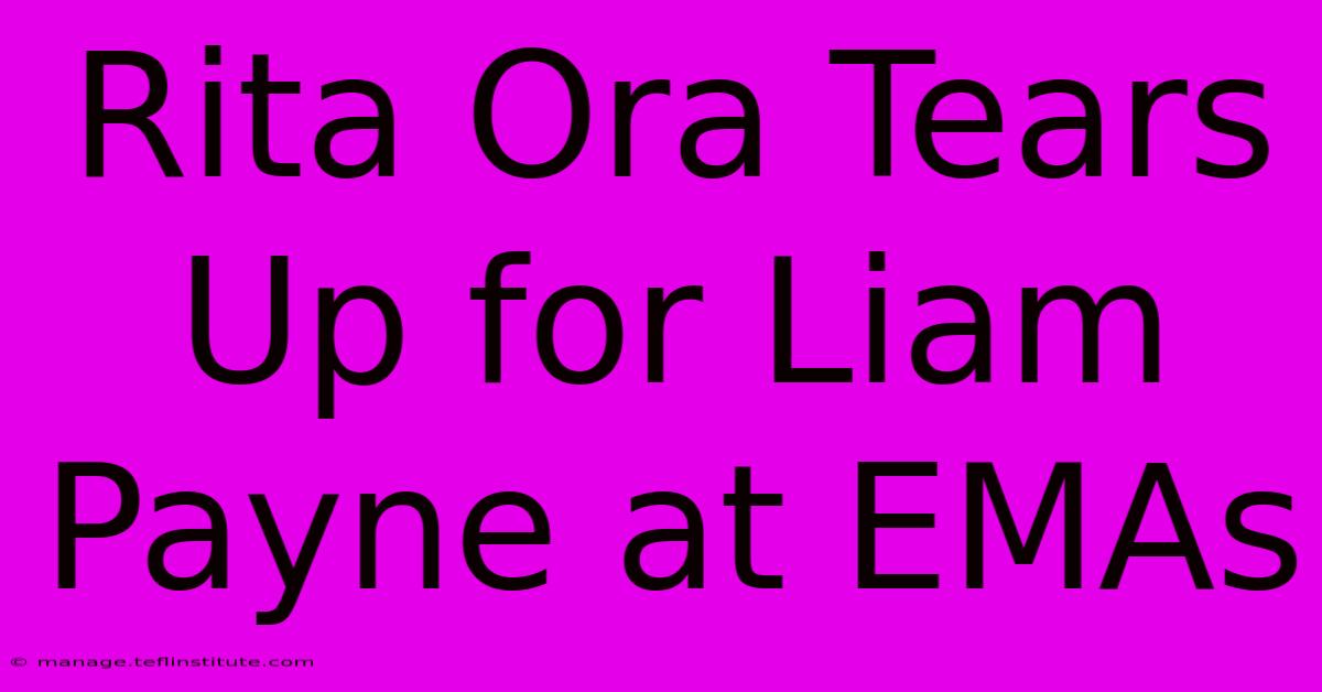 Rita Ora Tears Up For Liam Payne At EMAs