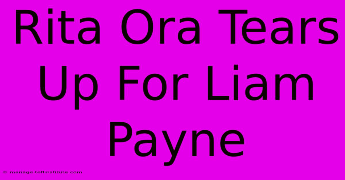 Rita Ora Tears Up For Liam Payne