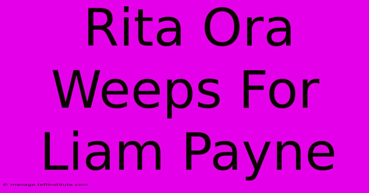 Rita Ora Weeps For Liam Payne