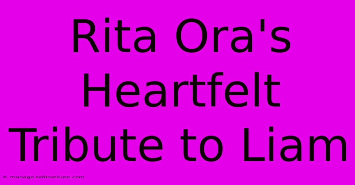 Rita Ora's Heartfelt Tribute To Liam