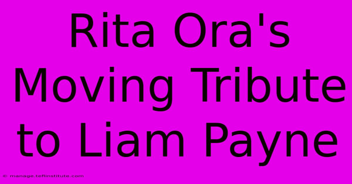 Rita Ora's Moving Tribute To Liam Payne