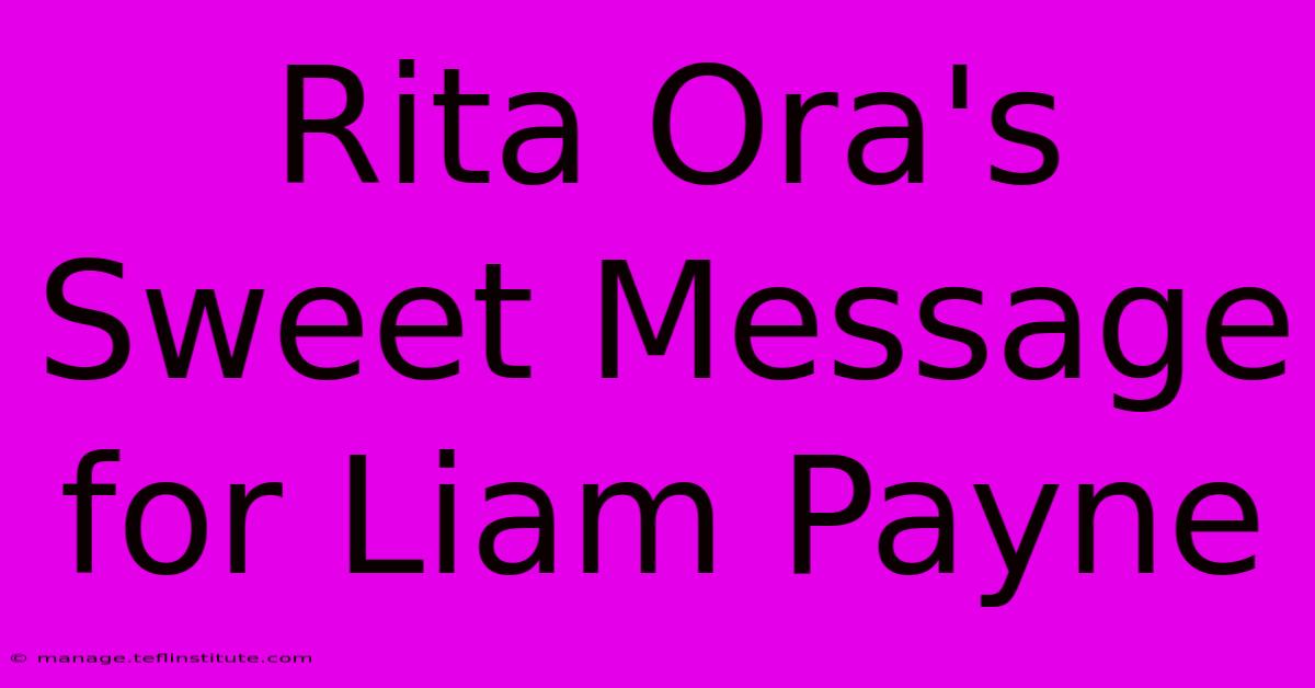 Rita Ora's Sweet Message For Liam Payne