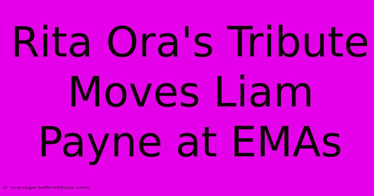 Rita Ora's Tribute Moves Liam Payne At EMAs 