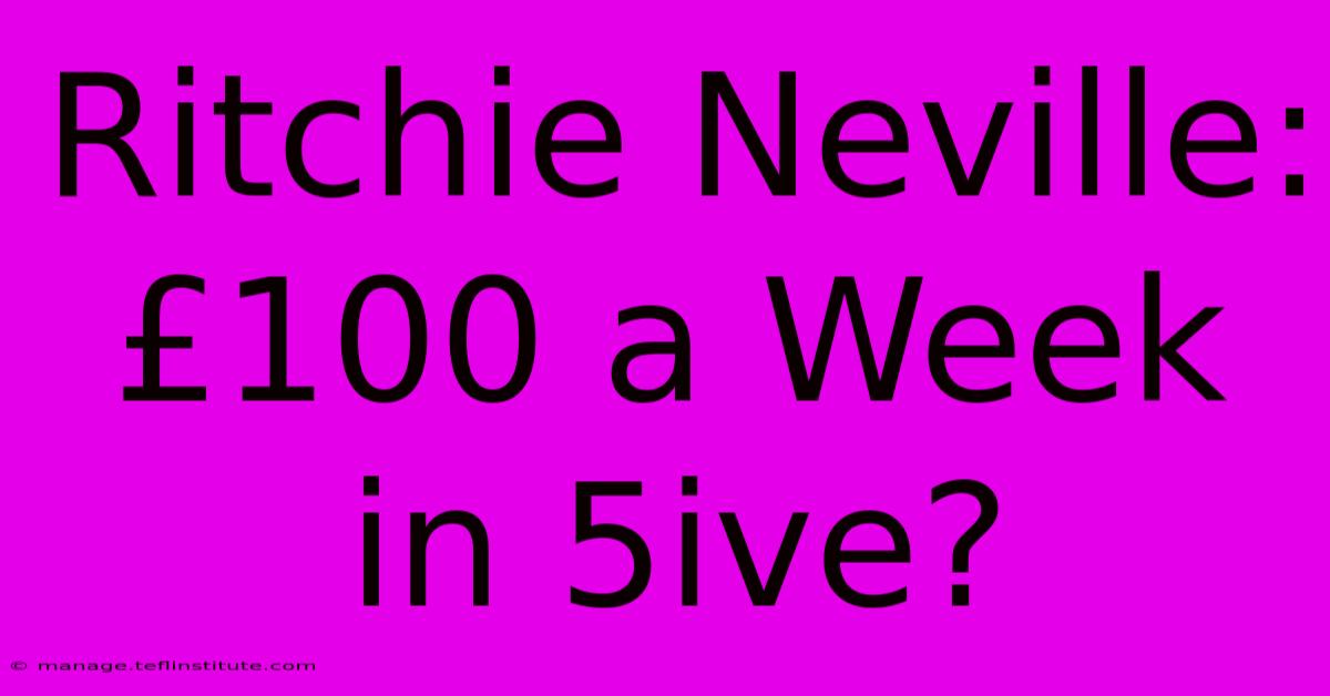 Ritchie Neville: £100 A Week In 5ive?