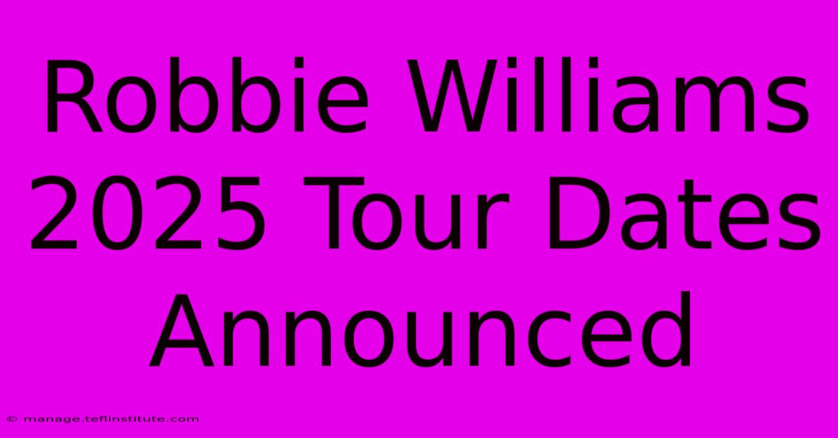 Robbie Williams 2025 Tour Dates Announced