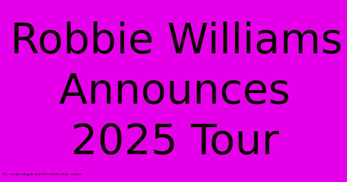 Robbie Williams Announces 2025 Tour