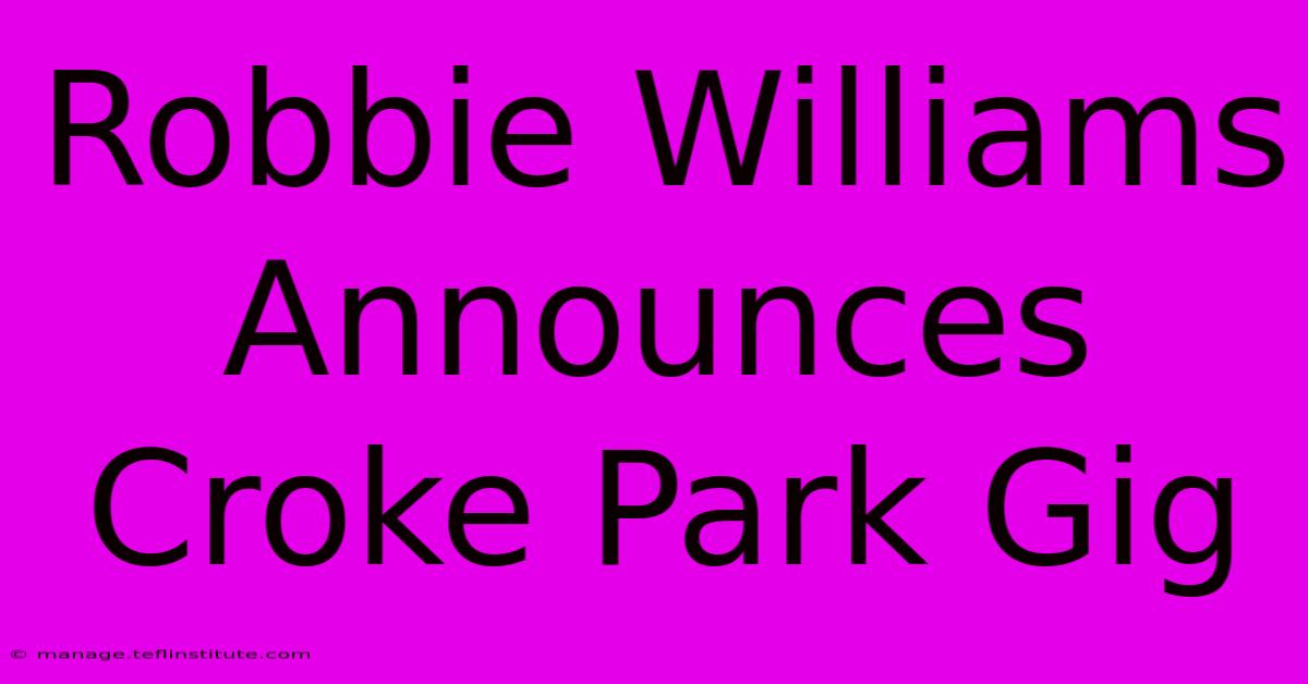 Robbie Williams Announces Croke Park Gig