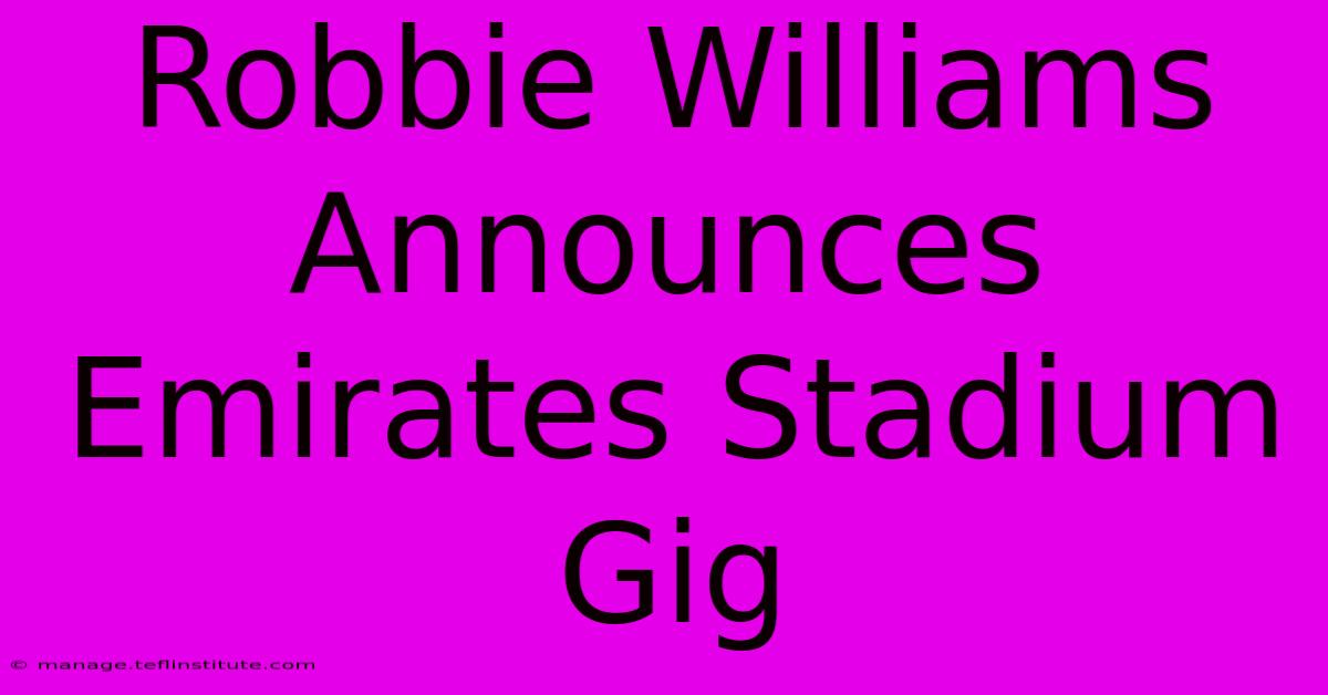 Robbie Williams Announces Emirates Stadium Gig