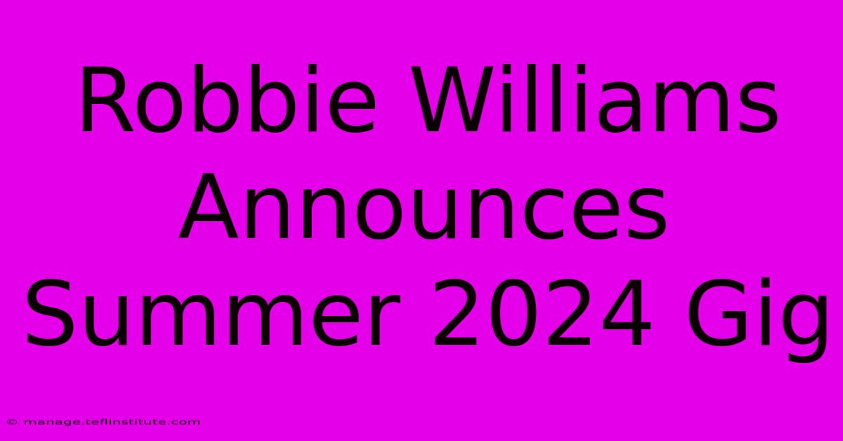 Robbie Williams Announces Summer 2024 Gig