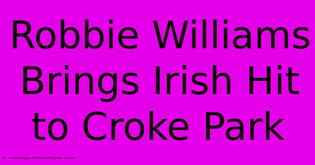 Robbie Williams Brings Irish Hit To Croke Park