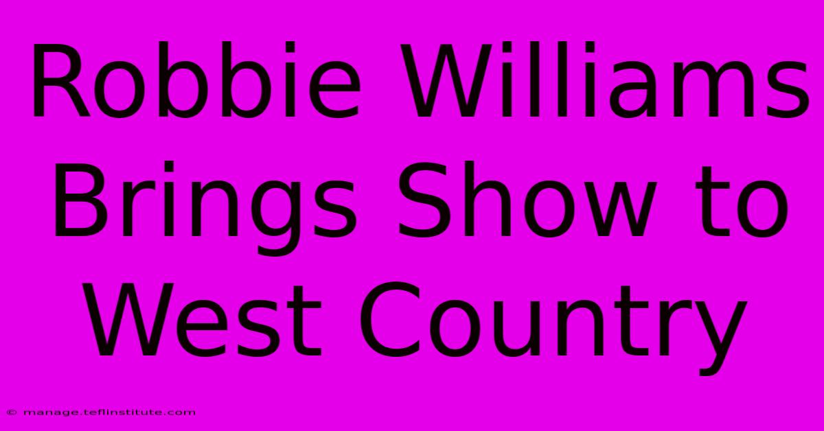 Robbie Williams Brings Show To West Country