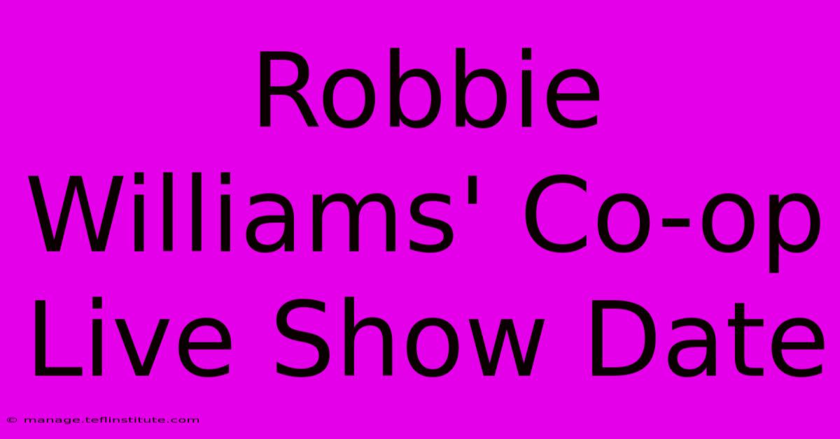 Robbie Williams' Co-op Live Show Date 