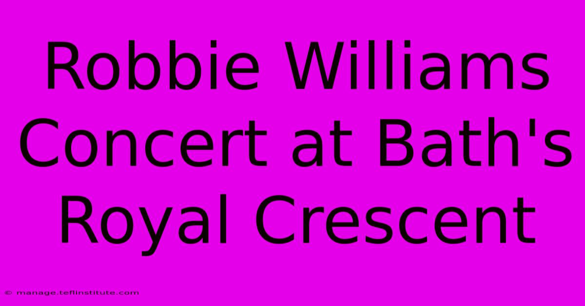 Robbie Williams Concert At Bath's Royal Crescent