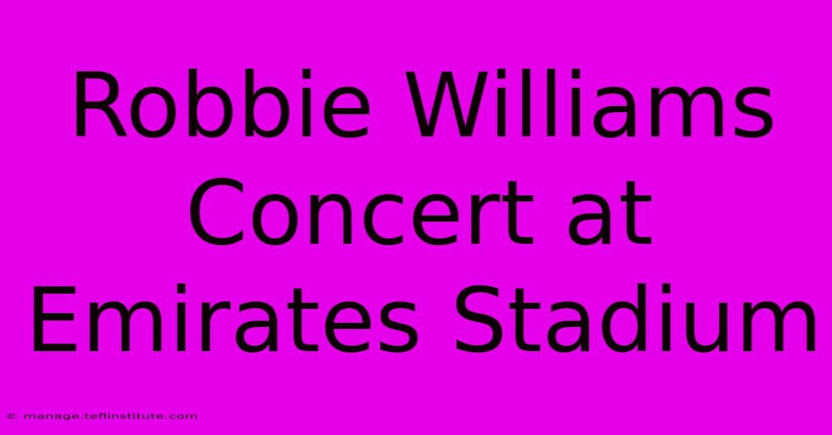 Robbie Williams Concert At Emirates Stadium