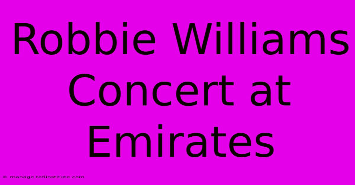 Robbie Williams Concert At Emirates