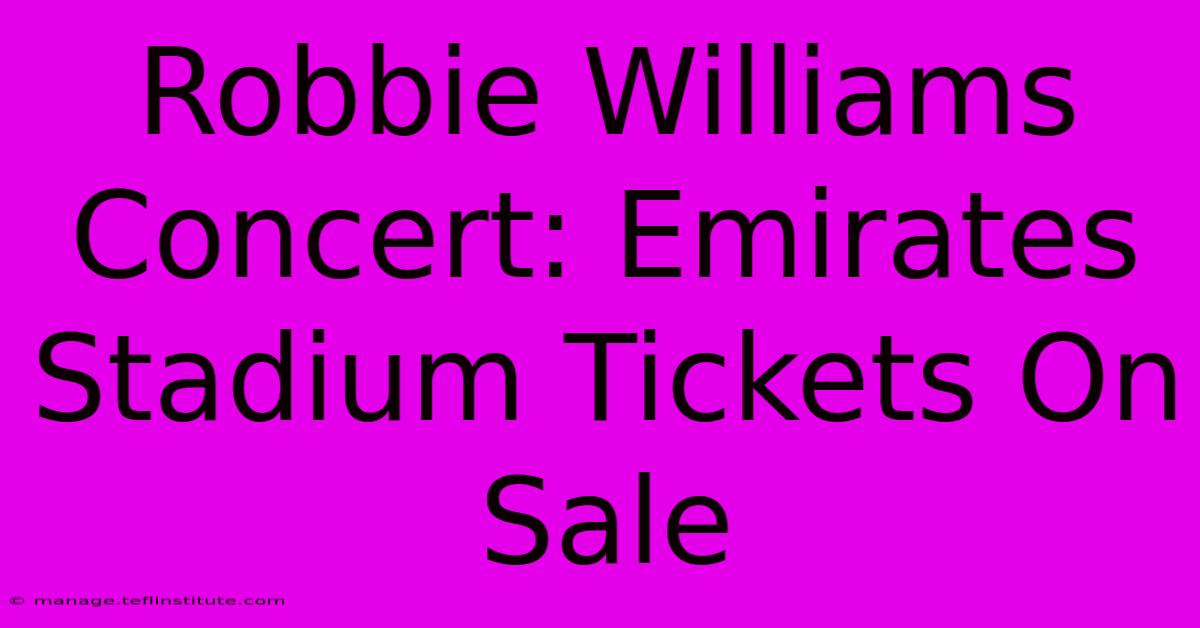 Robbie Williams Concert: Emirates Stadium Tickets On Sale 