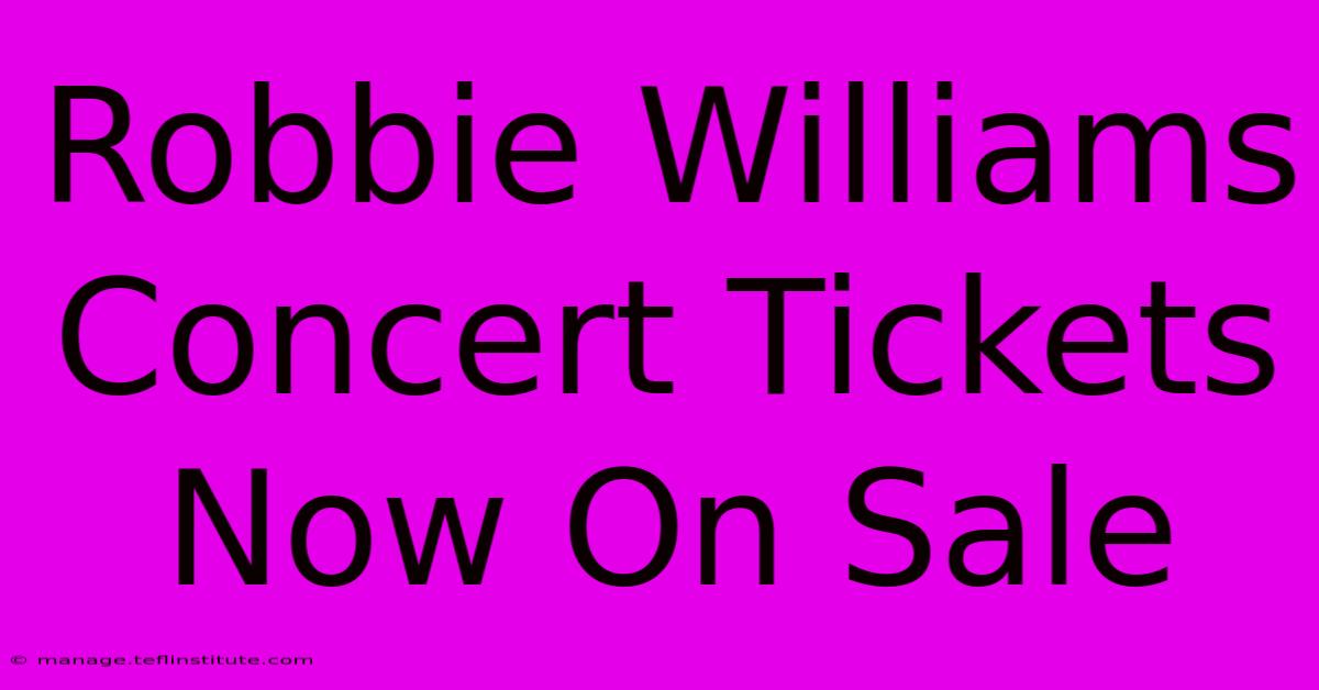 Robbie Williams Concert Tickets Now On Sale 