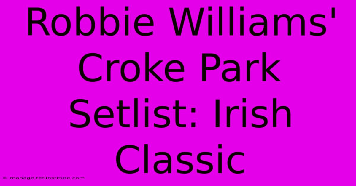 Robbie Williams' Croke Park Setlist: Irish Classic