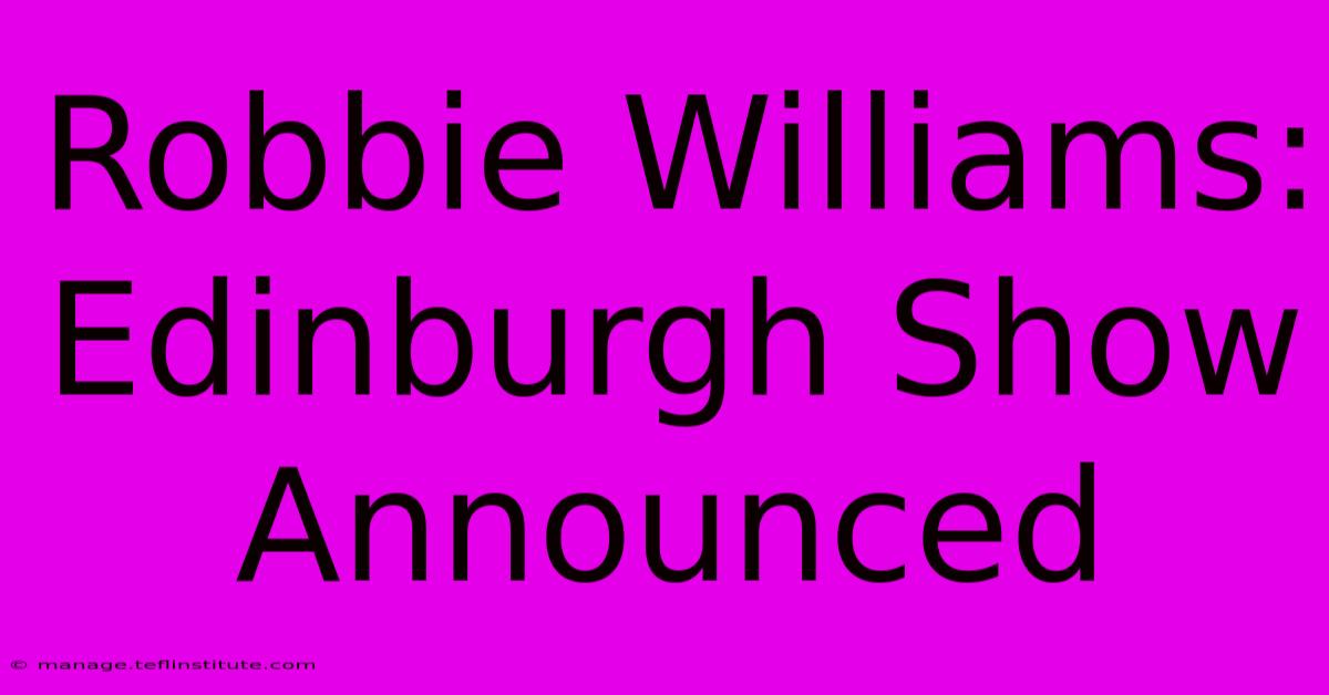 Robbie Williams: Edinburgh Show Announced