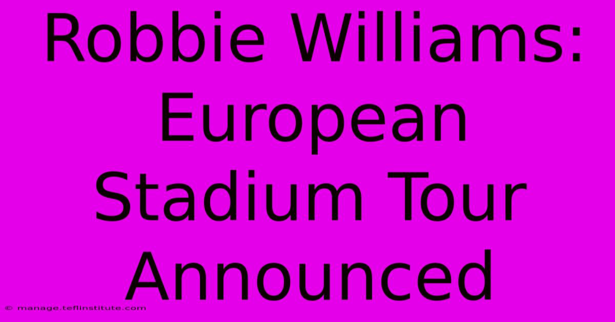 Robbie Williams: European Stadium Tour Announced 