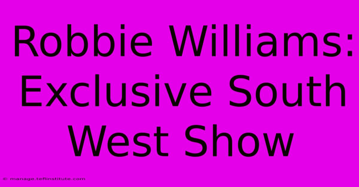 Robbie Williams: Exclusive South West Show